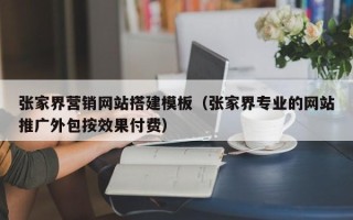 塔城张家界营销网站搭建模板（张家界专业的网站推广外包按效果付费）