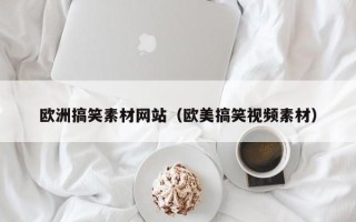塔城欧洲搞笑素材网站（欧美搞笑视频素材）