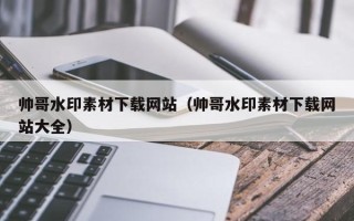 塔城帅哥水印素材下载网站（帅哥水印素材下载网站大全）