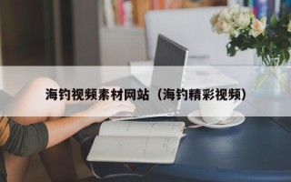 塔城海钓视频素材网站（海钓精彩视频）