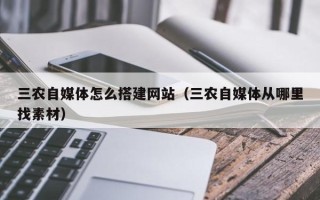 塔城三农自媒体怎么搭建网站（三农自媒体从哪里找素材）