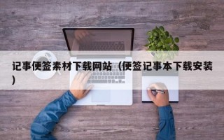 塔城记事便签素材下载网站（便签记事本下载安装）