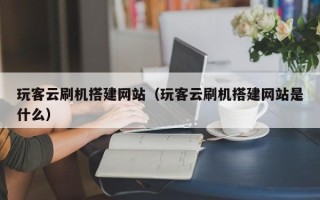 塔城玩客云刷机搭建网站（玩客云刷机搭建网站是什么）