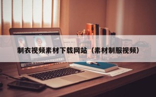 塔城制衣视频素材下载网站（素材制服视频）