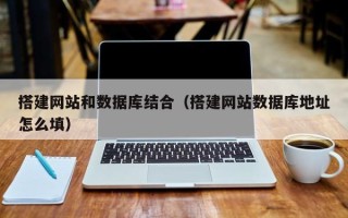 塔城搭建网站和数据库结合（搭建网站数据库地址怎么填）
