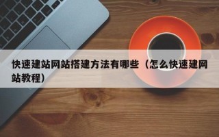塔城快速建站网站搭建方法有哪些（怎么快速建网站教程）